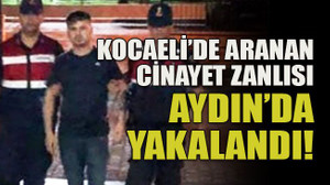 Kocaeli’de aranan cinayet zanlısı Aydın’da yakalandı!