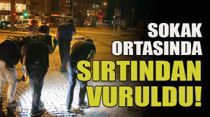 Sokak ortasında sırtından vuruldu!