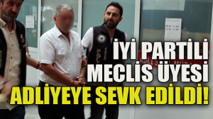 İYİ Partili meclis üyesi adliyeye sevk edildi!