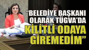 Belediye başkanı olarak TÜGVA’da kilitli odaya giremedim!