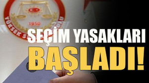 Seçim yasakları başladı!