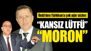 Ünlü’den Türkkan’a çok ağır sözler: “Kansız Lütfü”, “Moron”