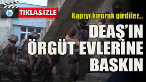 Kapıyı kırarak girdiler… DEAŞ’ın örgüt evlerine baskın