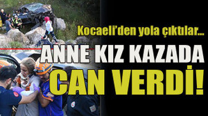 Kocaeli’den yola çıktılar… Anne kız kazada can verdi!