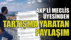 AKP’li meclis üyesinden tartışma yaratan paylaşım