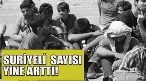 Suriyeli sayısı yine arttı!