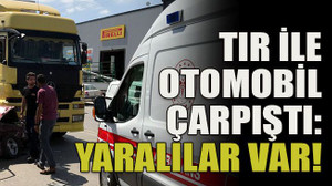 TIR ile otomobil çarpıştı: Yaralılar var!