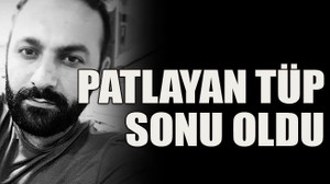 Patlayan tüp sonu oldu
