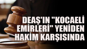 DEAŞ'ın "Kocaeli emirleri" yeniden hakim karşısında