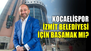 Kocaelispor, İzmit Belediyesi için basamak mı?