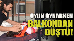 Oyun oynarken balkondan düştü!