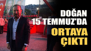 Doğan, 15 Temmuz'da ortaya çıktı