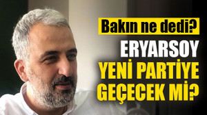 Eryarsoy, yeni partiye geçecek mi? Bakın ne dedi?