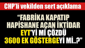 “Fabrika kapatıp hapishane açan iktidar; EYT’yi mi çözdü, 3600 ek göstergeyi mi..?”