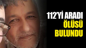 112’yi aradı, ölüsü bulundu