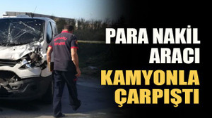 Para nakil aracı ile kamyon çarpıştı
