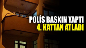 Polis baskın yaptı, 4. kattan atladı