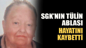 SGK’nın Tülin ablası hayatını kaybetti