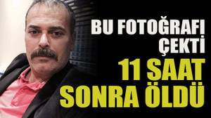 Bu fotoğrafı çekti 11 saat sonra öldü