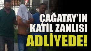 Çağatay’ın katil zanlısı adliyede!