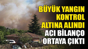 Büyük yangın kontrol altına alındı, acı bilanço ortaya çıktı!