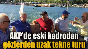 AKP'de eski kadrodan gözlerden uzak tekne turu