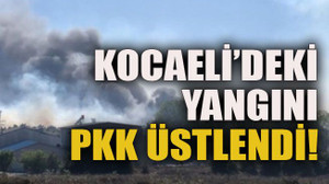 Kocaeli’deki yangını PKK üstlendi!