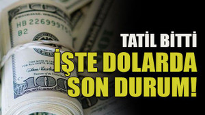 Tatil bitti! İşte dolarda son durum!