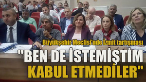 Büyükşehir Meclisi'nde İzmit tartışması "Ben de istemiştim kabul etmediler"