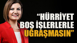 “Hürriyet boş işlerle uğraşmasın”