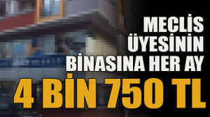 Meclis üyesinin binasına her ay 4 bin 750 TL