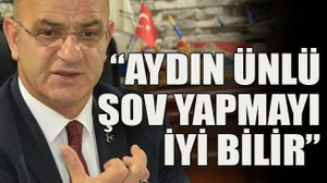 “Aydın Ünlü şov yapmayı iyi bilir”
