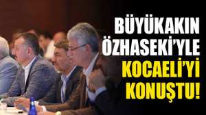 Büyükakın, Özhaseki’yle Kocaeli’yi konuştu