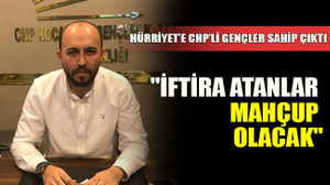 Hürriyet'e CHP’li gençler sahip çıktı: "İftira atanlar mahcup olacak"