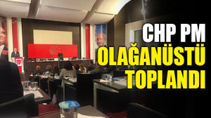 CHP PM olağanüstü toplandı