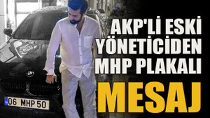 AKP'li eski yöneticiden MHP plakalı mesaj