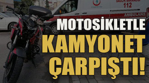 Motosikletle kamyonet çarpıştı!
