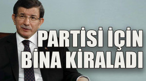 Davutoğlu partisi için bina kiraladı