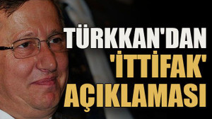 Türkkan'dan 'ittifak' açıklaması