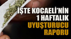 İşte Kocaeli’nin 1 haftalık uyuşturucu raporu
