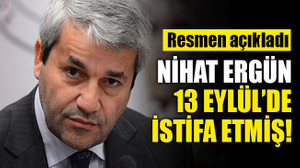 Nihat Ergün, 13 Eylül’de istifa etmiş!