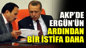 AKP’den Ergün’ün ardından bir istifa daha