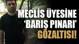 Meclis üyesine ‘Barış Pınarı’ gözaltısı!
