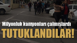Milyonluk kamyonları çalmışlardı... Tutuklandılar!