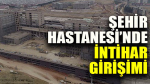 Şehir Hastanesi'nde intihar girişimi!