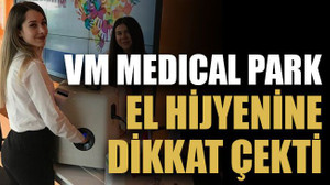 VM Medıcal Park el hijyenine dikkat çekti