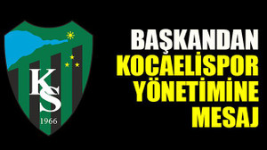 Başkandan Kocaelispor yönetimine mesaj