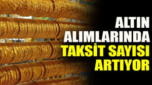 Altın alımlarında taksit sayısı artıyor