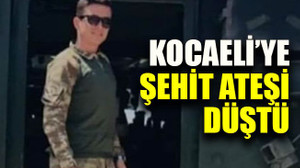 Kocaeli’ye şehit ateşi düştü