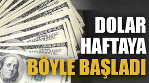 Dolar haftaya böyle başladı
